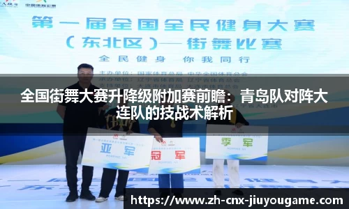 全国街舞大赛升降级附加赛前瞻：青岛队对阵大连队的技战术解析
